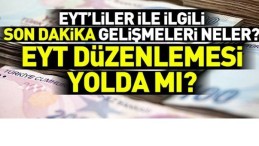 Son dakika…EYT için müjdeli haber var mı?