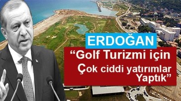 CUMHURBAŞKANI ERDOĞAN: “GOLF TURİZMİ MALUM PARALI TURİSTİ ÇEKİYOR”