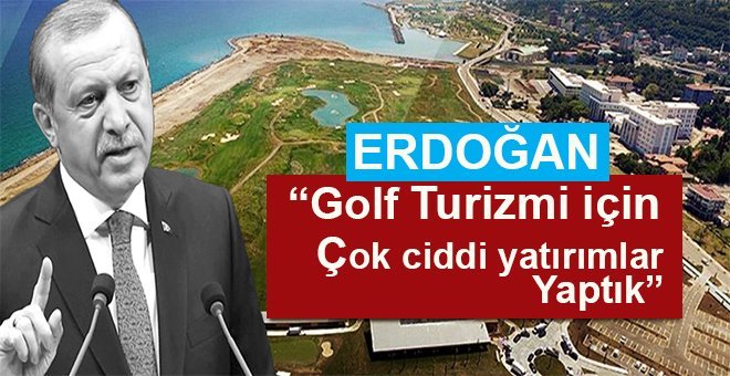 CUMHURBAŞKANI ERDOĞAN: “GOLF TURİZMİ MALUM PARALI TURİSTİ ÇEKİYOR”
