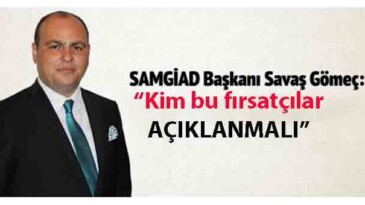 Savaş Gömeç: “ Fırsatçılık yapanlar ülkemize ihanet ediyorlar”
