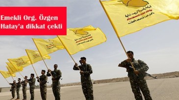 E.Orgeneral Özgen;” ABD Kürt koridorunu açarsa Hatay gider”