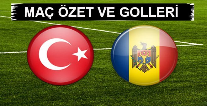 Türkiye Moldova maç özet ve golleri