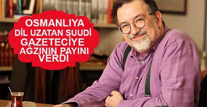 “İlk DAEŞ Osmanlı’dır” diyen Suudi gazeteciye ayarı verdi!