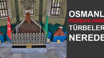 OSMANLI PADİŞAHLARININ TÜRBELERİ NEREDE?