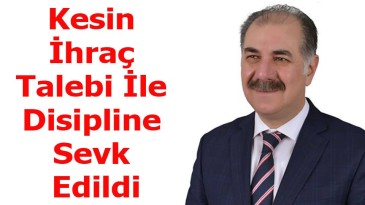 ESKİ İLÇE BAŞKANI ‘KESİN İHRAÇ TALEBİYLE’ DİSİPLİNE SEVK EDİLDİ!
