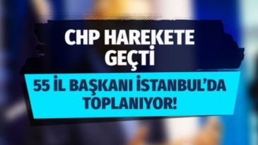 CHP’den kritik hamle! 55 il başkanı İstanbul’a gelecek
