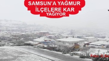Samsun’un o ilçelerine kar yağdı