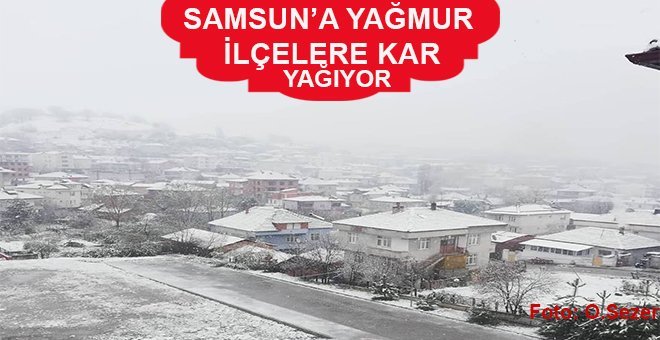 Samsun’un o ilçelerine kar yağdı