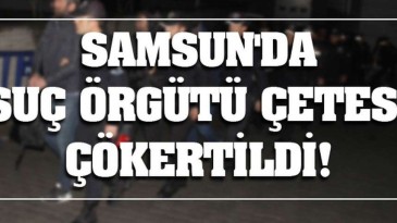 Samsun’da büyük operasyon yapıldı!