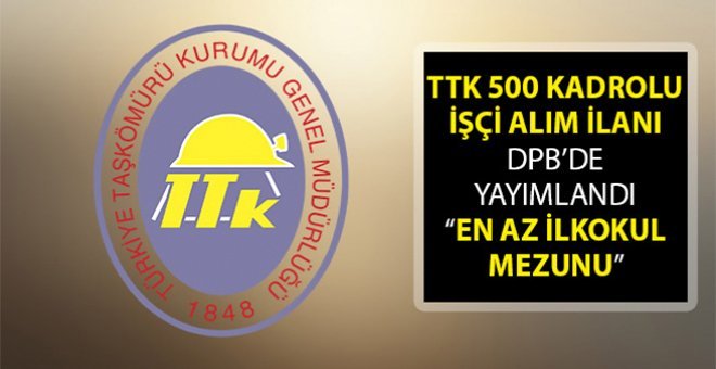 TTK 500 İşçi Alımı Yapacak! Başvuru şartları nelerdir?
