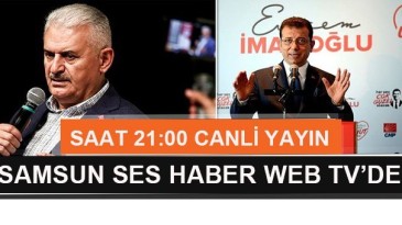 Binali Yıldırım- Ekrem İmamoğlu Saat 21:00’da Samsunseshaber’de