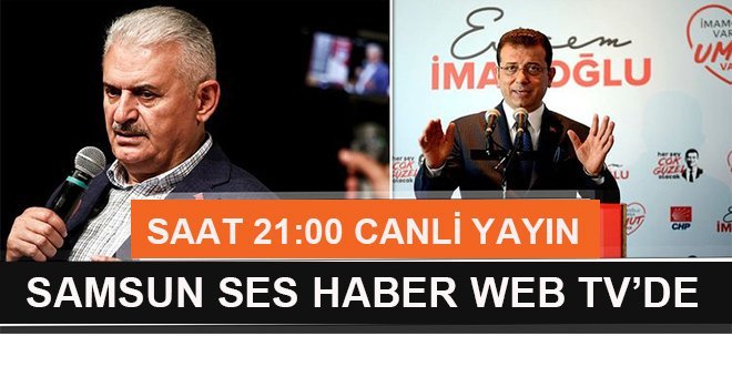 Binali Yıldırım- Ekrem İmamoğlu Saat 21:00’da Samsunseshaber’de