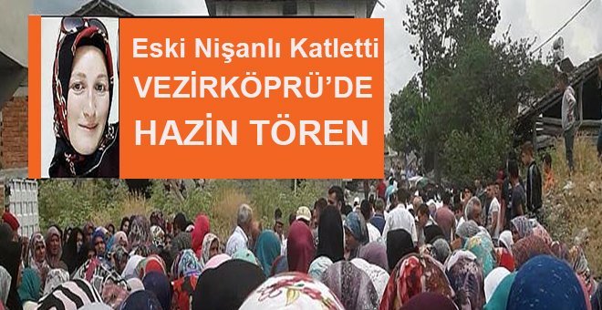 Samsun’da eski nişanlı kurbanı genç kız toprağa verildi