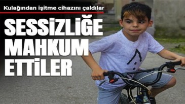 Emircan’ın işitme cihazını çaldılar!
