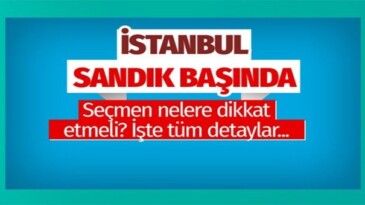 İstanbul sandık başında! İşte detaylar…