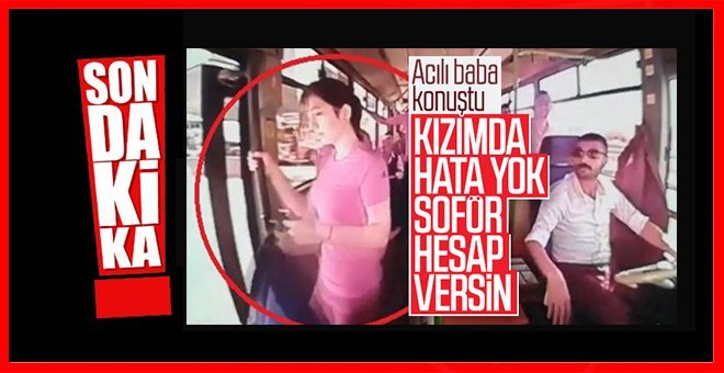 Halk otobüsünden düşüp ölen kızın babası konuştu