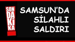 Samsun’da silahlı saldırı
