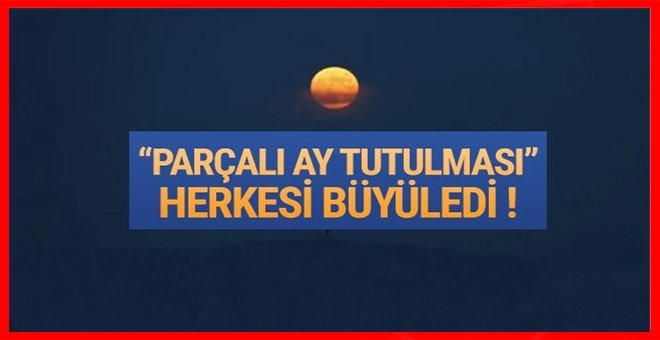 ”Parçalı Ay Tutulması” böyle görüntülendi