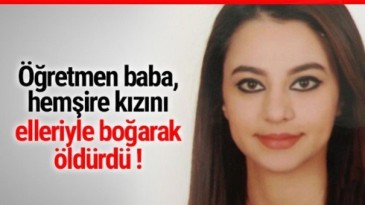 Öğretmen baba, hemşire kızını öldürdü!