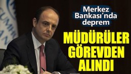 Merkez Bankası’nda deprem! Genel müdürlerin tümü görevden alındı