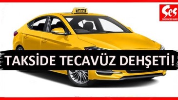 Dehşet…Taksisine binen kadına tecavüz etti