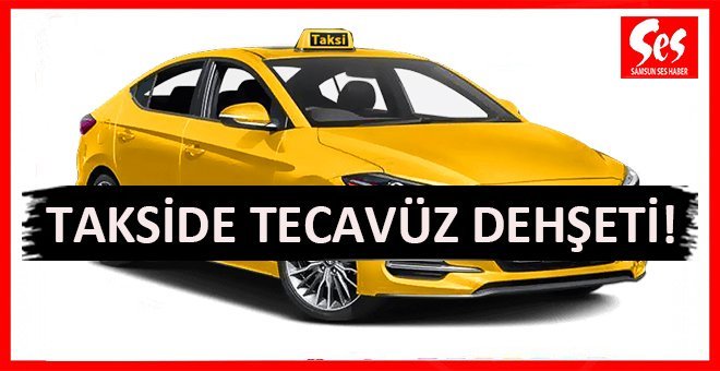 Dehşet…Taksisine binen kadına tecavüz etti