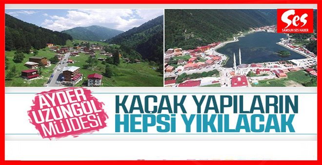 Ayder ve Uzungöl’de kaçak yapılaşmaya verilmeyecek