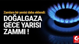 Doğalgaza gece yarısı zam yapıldı
