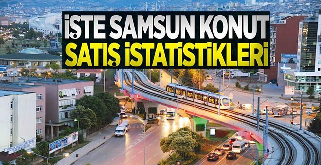 Samsun’da konut satışları hareketlendi!