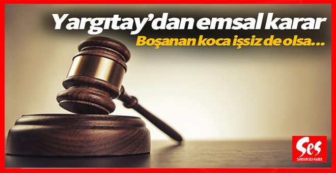 Yargıtaydan emsal karar! Boşanan koca işsiz de olsa…