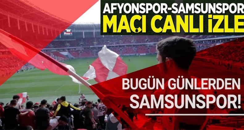 Afyonspor-Samsunspor maçı canlı izle 