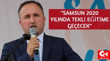 Esen: Samsun 2020 yılında tekli eğitime geçecek