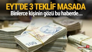 İşte EYT’de son gelişmeler… 3 teklif masada !