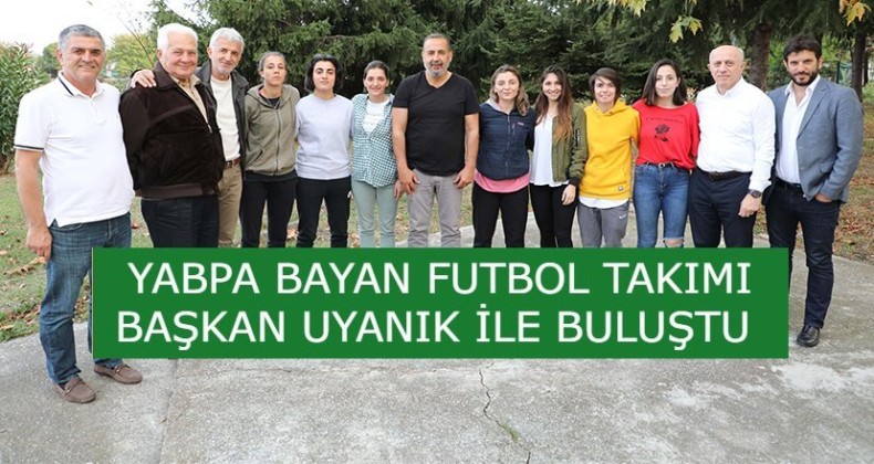 Başkan Uyanık Yabpa Sporlu Bayan Futbolcuları kabul etti