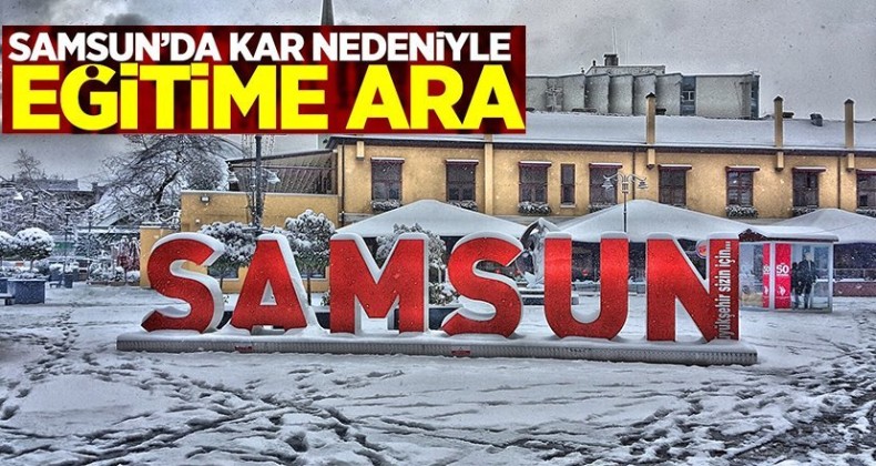 Samsun’da okullar tatil edildi! İşte tatil edilen ilçeler…
