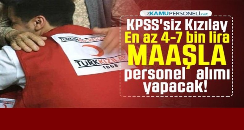 En az 4-7 bin lira maaşla KPSS’siz Kızılay personel alımı yapacak!