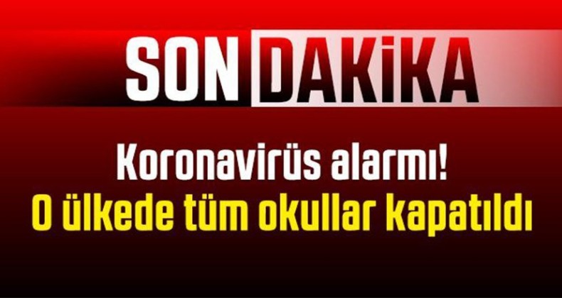 Son dakika Koronavirüs alarmı! O ülkede tüm okullar kapatıldı