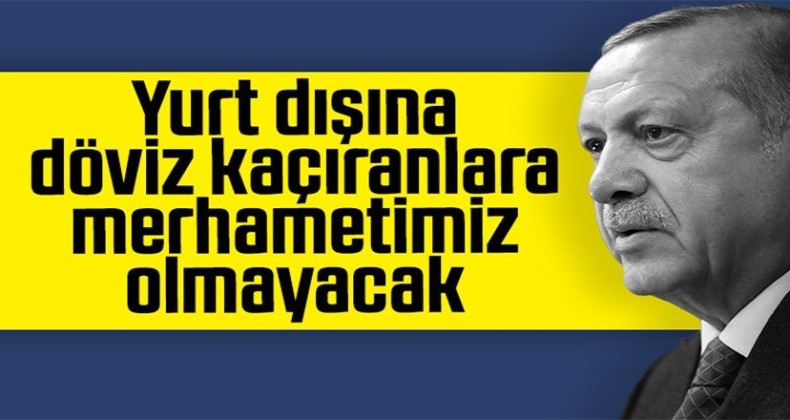 Erdoğan’dan yurt dışına döviz kaçıranlara uyarı!