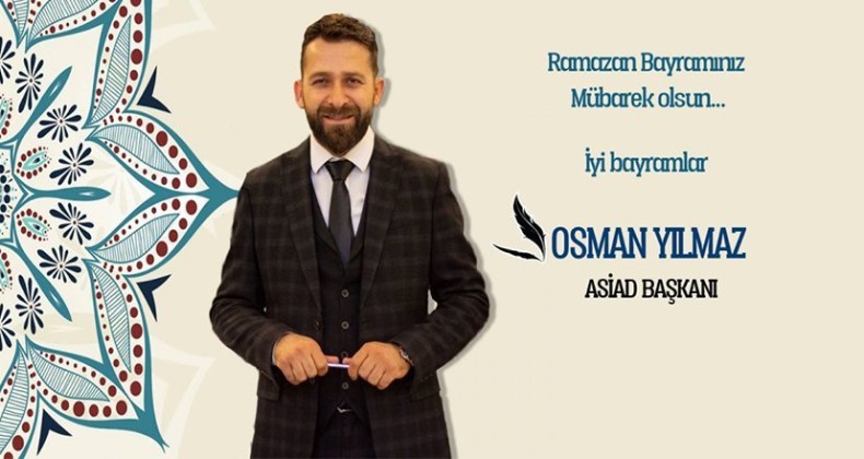 ASİYAD BAŞKANI YILMAZ’DAN RAMAZAN BAYRAMI MESAJI