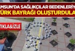 Samsun’da Sağlık çalışanları bedenleri ile Türk Bayrağını oluşturdular
