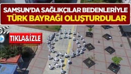 Samsun’da Sağlık çalışanları bedenleri ile Türk Bayrağını oluşturdular