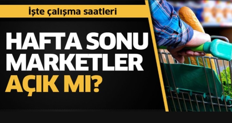 Hafta sonu marketler açık mı?