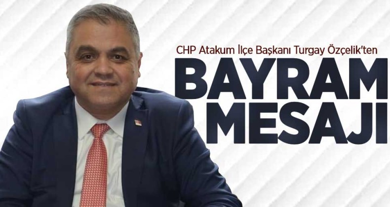 CHP Atakum İlçe Başkanı Özçelik’ten bayram mesajı