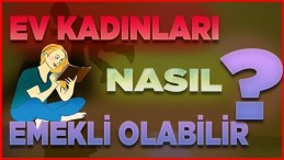 Ev kadınları için emeklilik imkanı! Ev kadınları nasıl emekli olabilir?