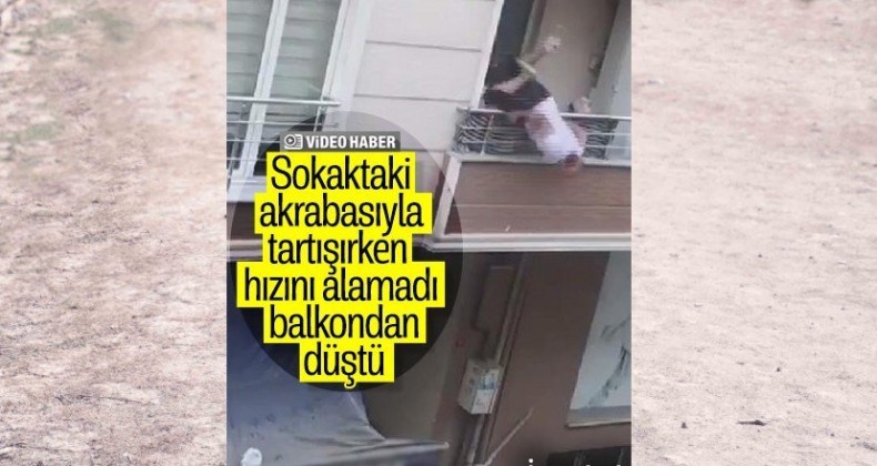 Akrabalarıyla tartışıp, balkondan düştü
