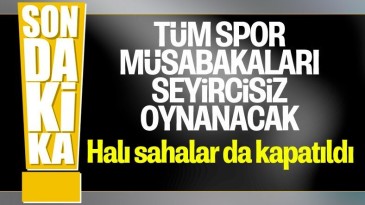 Tüm spor müsabakaları seyircisiz oynanacak