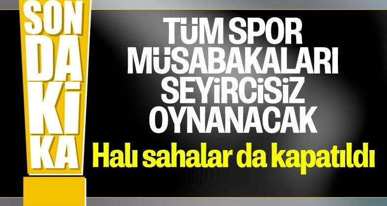 Tüm spor müsabakaları seyircisiz oynanacak