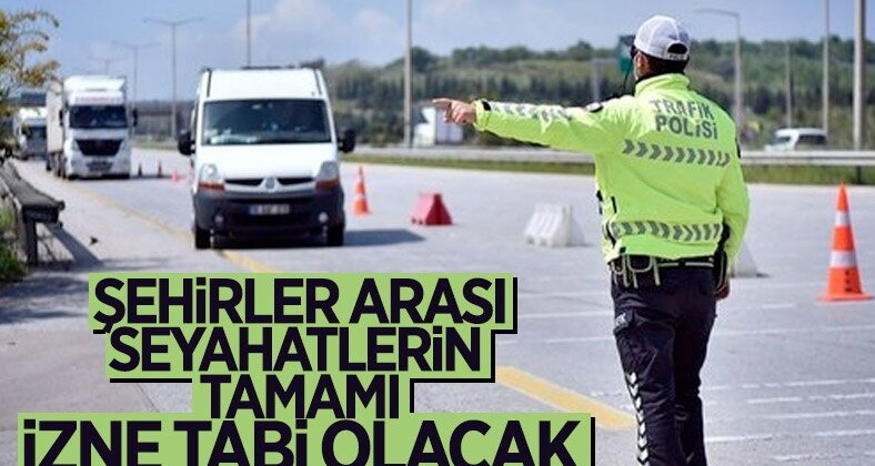 Şehirler arası seyahatler izne tabi olacak