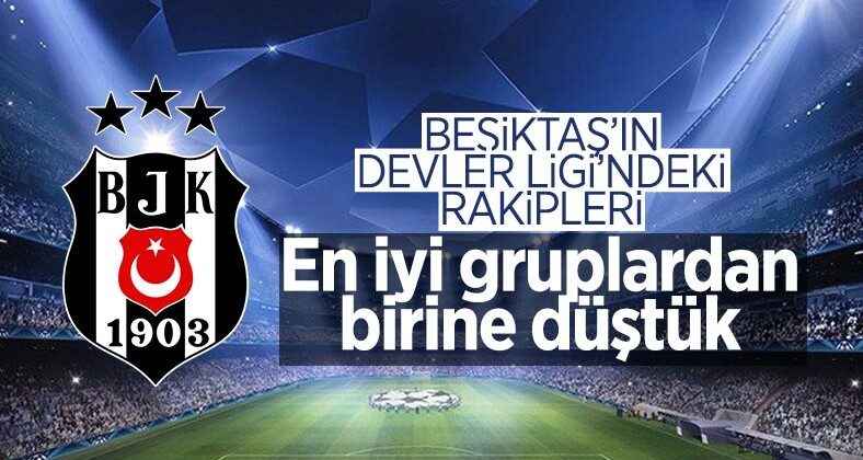 Beşiktaş’ın Şampiyonlar Ligi’ndeki rakipleri belli oldu
