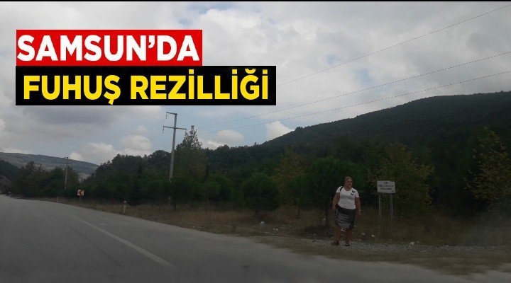 Samsun’da Yol Kenarında Fuhuş Rezaleti!
